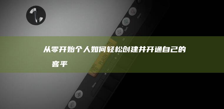 从零开始：个人如何轻松创建并开通自己的博客平台